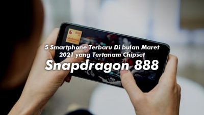 5 Smartphone Terbaru Di bulan Maret 2021 yang Tertanam Chipset Snapdragon 888