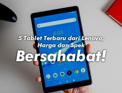 5 Tablet Terbaru dari Lenovo, Harga dan Spek Bersahabat!