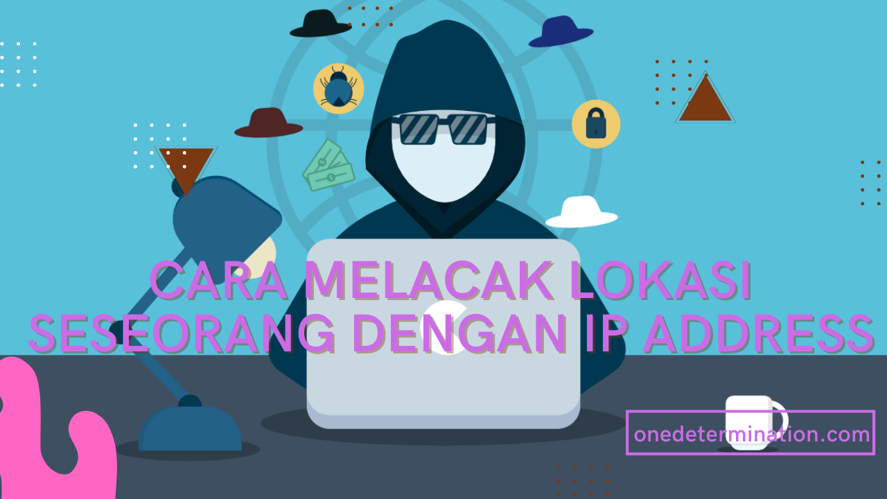 Cara Melacak Lokasi Seseorang Dengan IP Address