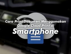 Cara Print Dokumen Menggunakan Google Cloud Print di Smartphone dan Komputer